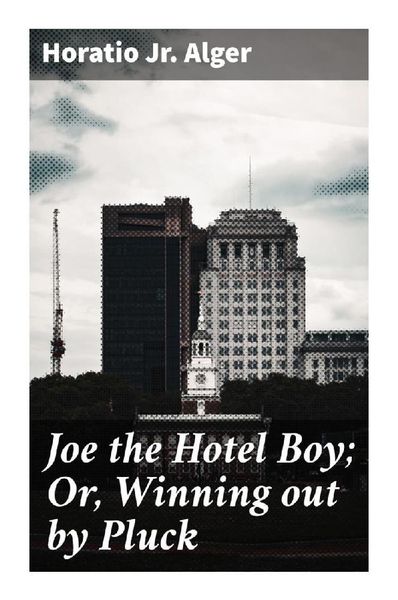 Joe the Hotel Boy; Or, Winning out by Pluck, Taschenbuch von Jr. Alger Horatio, Good Press, 9788027292974