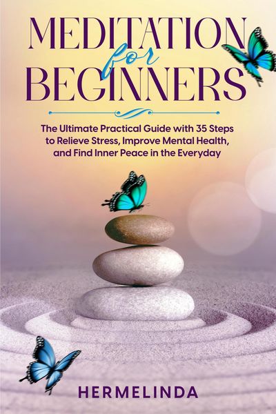 Produktbild: Meditation for Beginners. The Ultimate Practical Guide with 35 Steps to Relieve Stress, Improve Mental Health and Find Inner Peace in Everyday