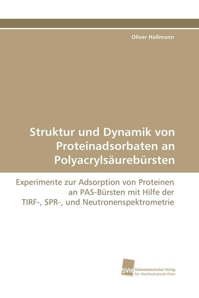 Struktur und Dynamik von Proteinadsorbaten an Polyacrylsäurebürsten, Taschenbuch von Oliver Hollmann, Südwestdeutscher Verlag für Hochschulschriften,