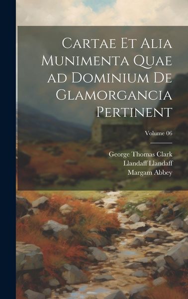 Produktbild: Cartae et alia munimenta quae ad dominium de Glamorgancia pertinent; Volume 06