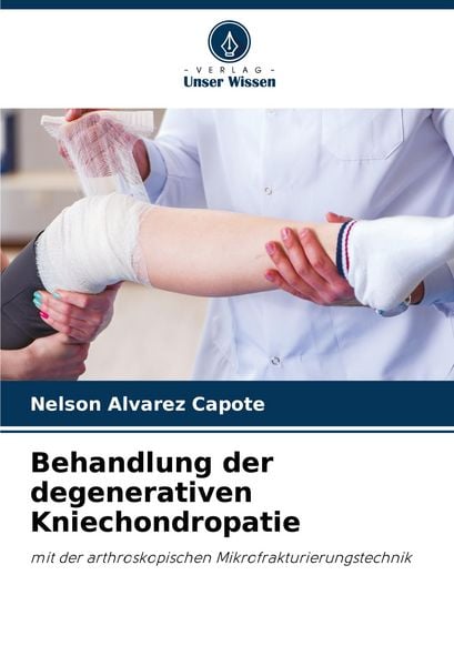 Behandlung der degenerativen Kniechondropatie, Taschenbuch von Nelson Alvarez Capote, Verlag Unser Wissen, 9786207145966