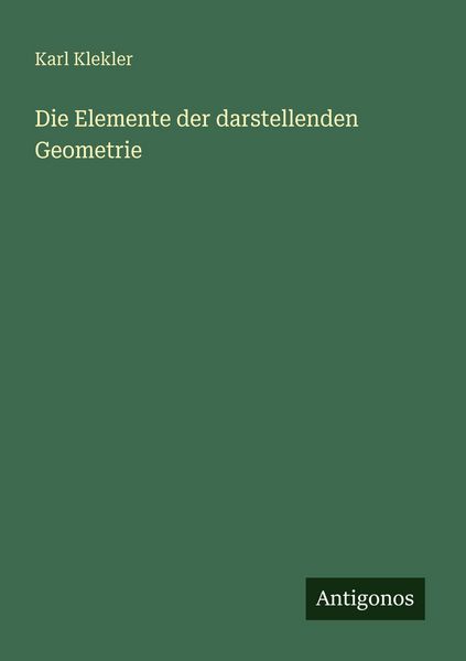 Die Elemente der darstellenden Geometrie, Taschenbuch von Karl Klekler, Antigonos Verlag, 9783386415118