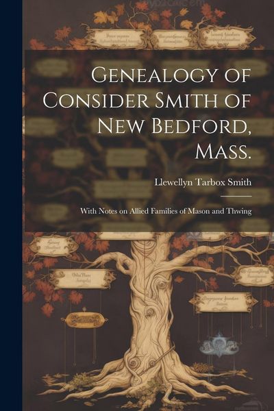 Produktbild: Genealogy of Consider Smith of New Bedford, Mass.: With Notes on Allied Families of Mason and Thwing