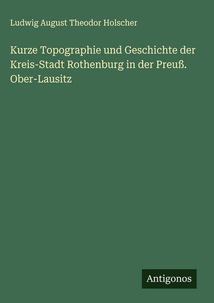 Produktbild: Kurze Topographie und Geschichte der Kreis-Stadt Rothenburg in der Preu&szlig;. Ober-Lausitz