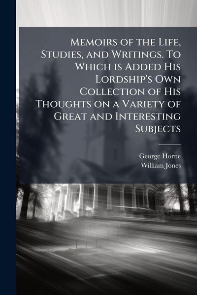 Produktbild: Memoirs of the Life, Studies, and Writings. To Which is Added His Lordship's Own Collection of His Thoughts on a Variety of Great and Interesting Subjects