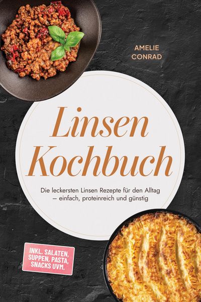 Produktbild: Linsen Kochbuch: Die leckersten Linsen Rezepte f&uuml;r den Alltag - einfach, proteinreich und g&uuml;nstig - inkl. Salaten, Suppen, Pasta, Snacks uvm.