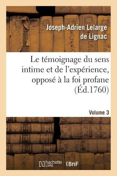 Produktbild: Le T&eacute;moignage Du Sens Intime Et de l'Exp&eacute;rience, Oppos&eacute; &Agrave; La Foi Profane. Volume 3