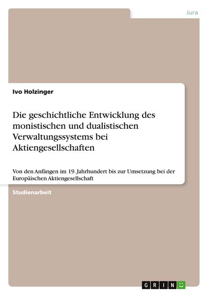 Produktbild: Die geschichtliche Entwicklung des monistischen und dualistischen Verwaltungssystems bei Aktiengesellschaften