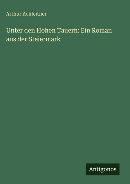 Produktbild: Unter den Hohen Tauern: Ein Roman aus der Steiermark