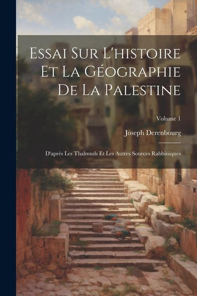 Produktbild: Essai Sur L'histoire Et La G&eacute;ographie De La Palestine: D'apr&egrave;s Les Thalmuds Et Les Autres Sources Rabbiniques; Volume 1