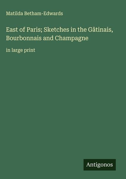 Produktbild: East of Paris; Sketches in the G&acirc;tinais, Bourbonnais and Champagne