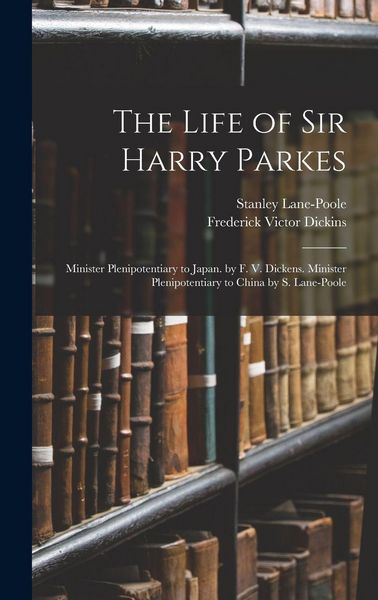 Produktbild: The Life of Sir Harry Parkes: Minister Plenipotentiary to Japan. by F. V. Dickens. Minister Plenipotentiary to China by S. Lane-Poole