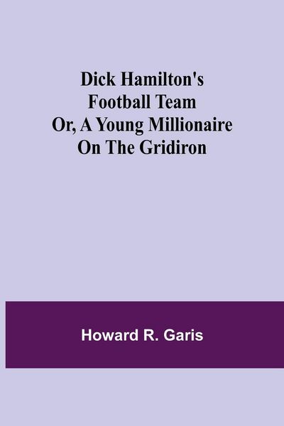 Produktbild: Dick Hamilton'S Football Team Or, A Young Millionaire On The Gridiron