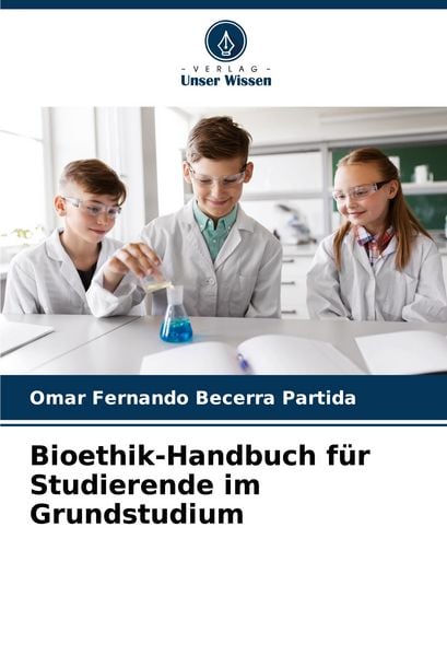 Bioethik-Handbuch für Studierende im Grundstudium, Taschenbuch von Omar Fernando Becerra Partida, Verlag Unser Wissen, 9786206954330