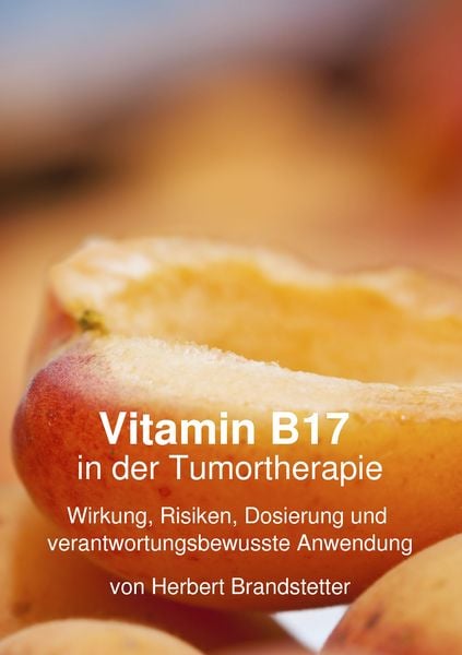 Vitamin B17 in der Tumortherapie, Taschenbuch von Herbert Brandstetter, BoD – Books on Demand, 978-3-7357-9078-1