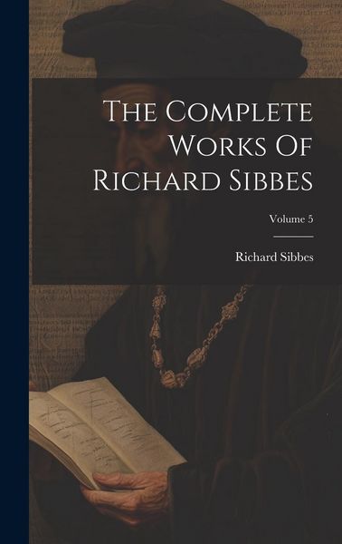 Produktbild: The Complete Works Of Richard Sibbes; Volume 5