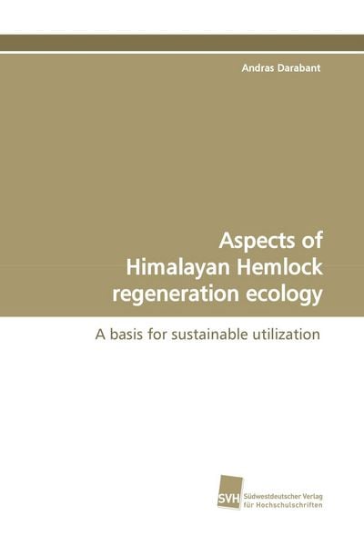 Aspects of Himalayan Hemlock regeneration ecology, Taschenbuch von Andras Darabant, Südwestdeutscher Verlag für Hochschulschriften, 9783838101460