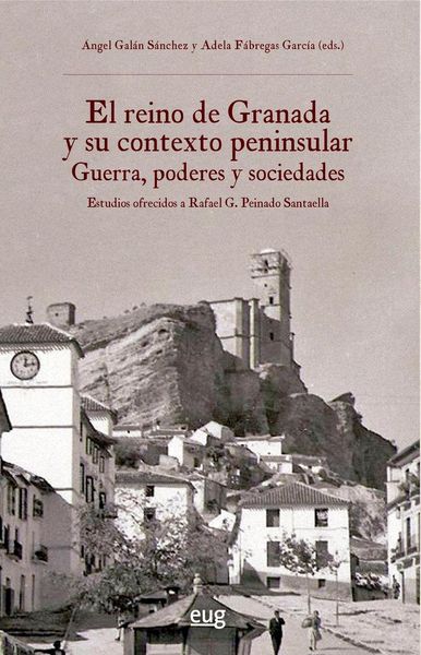 Produktbild: El reino de Granada y su contexto peninsular : guerra, poderes y sociedades : estudios ofrecidos a Rafael G. Peinado Santaella