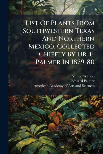 Produktbild: List Of Plants From Southwestern Texas And Northern Mexico, Collected Chiefly By Dr. E. Palmer In 1879-80