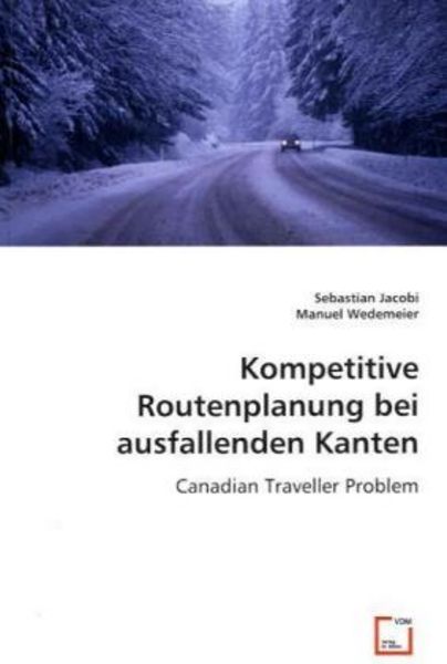Jacobi, S: Kompetitive Routenplanung bei ausfallenden Kanten, Taschenbuch von Sebastian Jacobi , Manuel Wedemeier, VDM, 9783639004632