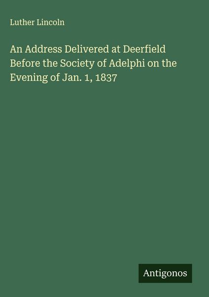 Produktbild: An Address Delivered at Deerfield Before the Society of Adelphi on the Evening of Jan. 1, 1837