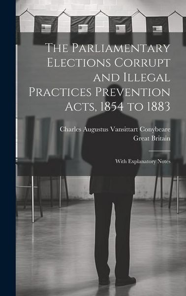 Produktbild: The Parliamentary Elections Corrupt and Illegal Practices Prevention Acts, 1854 to 1883
