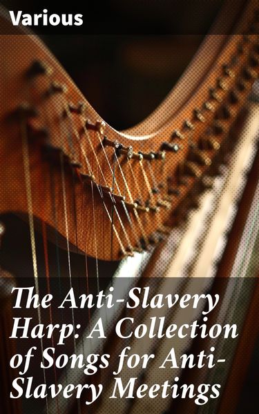 Produktbild: The Anti-Slavery Harp: A Collection of Songs for Anti-Slavery Meetings