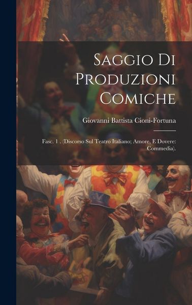 Produktbild: Saggio Di Produzioni Comiche: Fasc. 1 . (Discorso Sul Teatro Italiano; Amore, E Dovere: Commedia).
