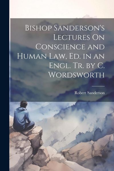 Produktbild: Bishop Sanderson's Lectures On Conscience and Human Law, Ed. in an Engl. Tr. by C. Wordsworth