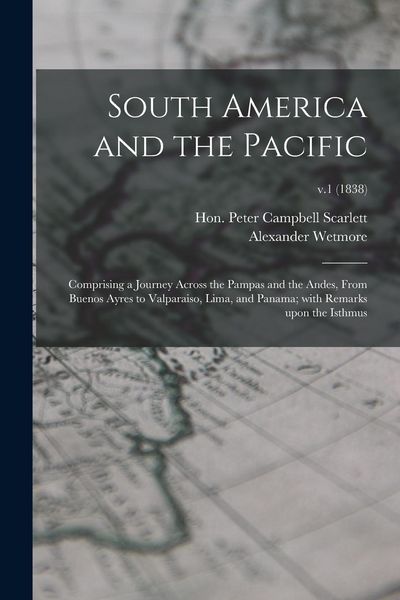 Produktbild: South America and the Pacific; Comprising a Journey Across the Pampas and the Andes, From Buenos Ayres to Valparaiso, Lima, and Panama; With Remarks Upon the Isthmus; v.1 (1838)