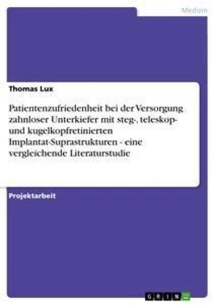 Produktbild: Patientenzufriedenheit bei der Versorgung zahnloser Unterkiefer mit steg-, teleskop- und kugelkopfretinierten Implantat-Suprastrukturen - eine vergleichende Literaturstudie