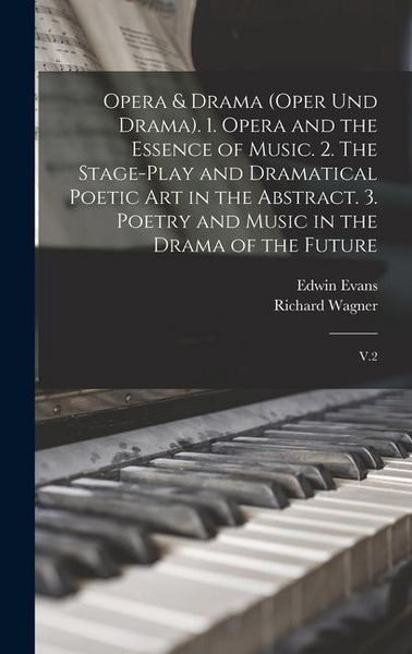 Produktbild: Opera & Drama (Oper und Drama). 1. Opera and the Essence of Music. 2. The Stage-play and Dramatical Poetic art in the Abstract. 3. Poetry and Music in
