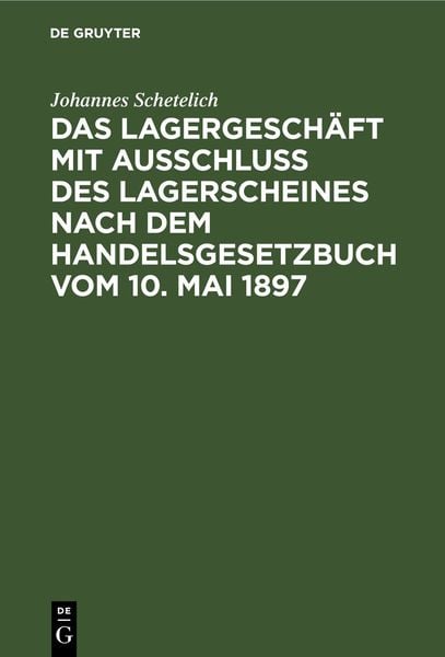 Produktbild: Das Lagergesch&auml;ft mit Ausschluss des Lagerscheines nach dem Handelsgesetzbuch vom 10. Mai 1897