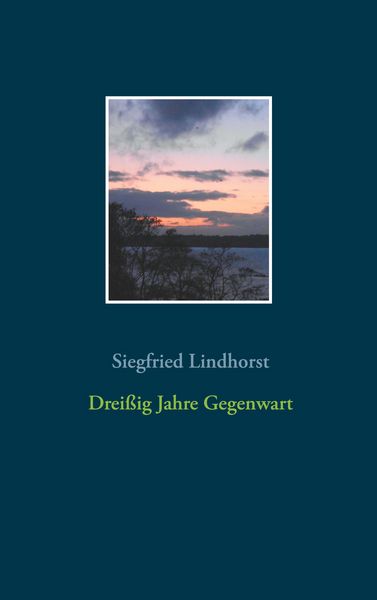 Dreißig Jahre Gegenwart, Taschenbuch von Siegfried Lindhorst, BoD – Books on Demand, 9783751955935