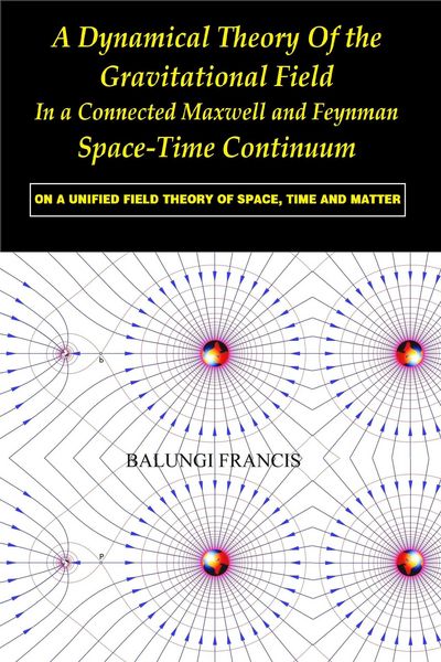 Produktbild: A Dynamical Theory of the Gravitational Field in a Connected Maxwell and Feynman Spacetime Continuum:On a Unified Field Theory of Space, Time and Matt