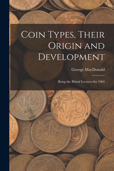 Produktbild: Coin Types, Their Origin and Development; Being the Rhind Lectures for 1904