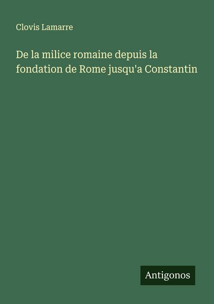 Produktbild: De la milice romaine depuis la fondation de Rome jusqu'a Constantin