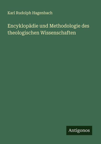 Encyklopädie und Methodologie des theologischen Wissenschaften, Taschenbuch von Karl Rudolph Hagenbach, Antigonos Verlag, 9783386371803