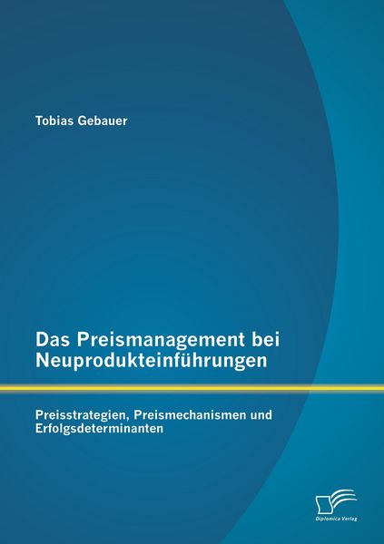 Produktbild: Das Preismanagement bei Neuprodukteinf&uuml;hrungen: Preisstrategien, Preismechanismen und Erfolgsdeterminanten