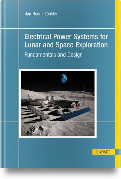 Electrical Power Systems for Lunar and Space Exploration, Gebundene Ausgabe von Jan-Henrik Zünkler, Hanser Publications, 978-1-56990-413-8
