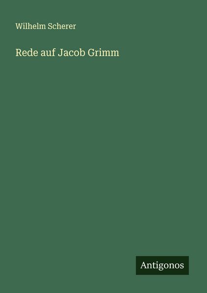 Rede auf Jacob Grimm, Taschenbuch von Wilhelm Scherer, Antigonos Verlag, 9783563900338