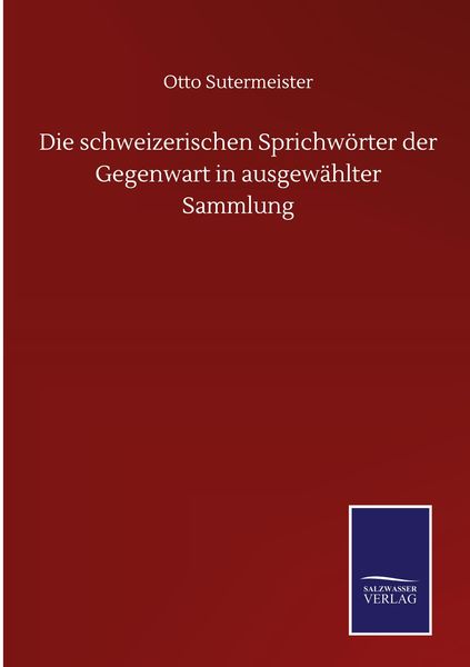 Produktbild: Die schweizerischen Sprichw&ouml;rter der Gegenwart in ausgew&auml;hlter Sammlung