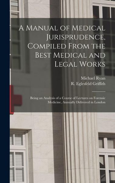 Produktbild: A Manual of Medical Jurisprudence, Compiled From the Best Medical and Legal Works: Being an Analysis of a Course of Lectures on Forensic Medicine, Ann