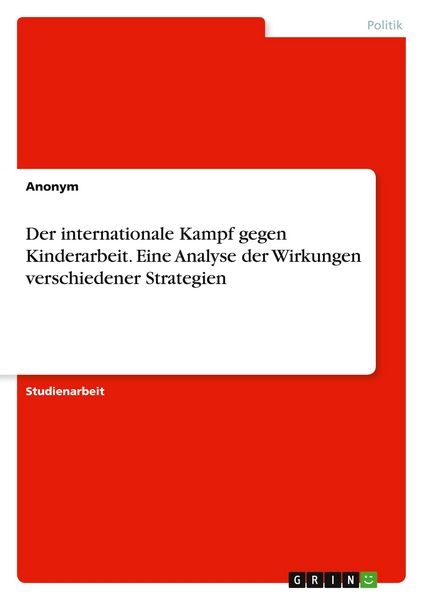 Der internationale Kampf gegen Kinderarbeit. Eine Analyse der Wirkungen verschiedener Strategien, Taschenbuch von , GRIN, 9783668573185