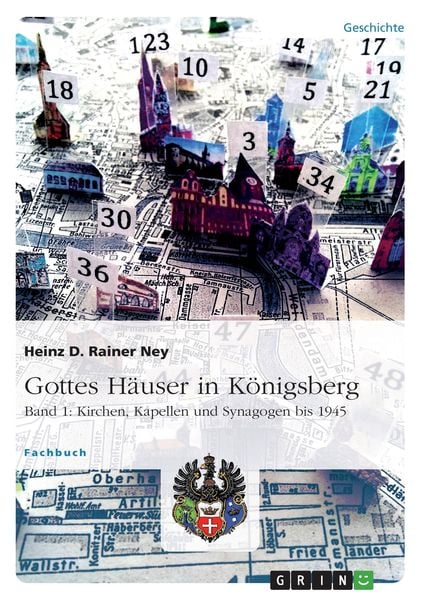 Gottes Häuser in Königsberg. Band 1: Kirchen, Kapellen und Synagogen bis 1945, Taschenbuch von Heinz D. Rainer Ney, GRIN, 9783656893417