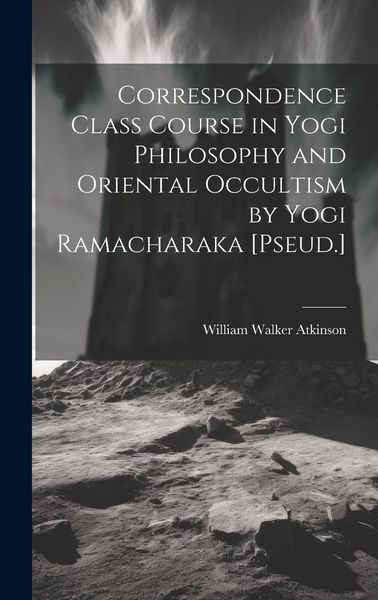 Produktbild: Correspondence Class Course in Yogi Philosophy and Oriental Occultism by Yogi Ramacharaka [Pseud.]