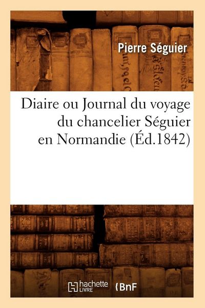 Produktbild: Diaire ou Journal du voyage du chancelier S&eacute;guier en Normandie (&Eacute;d.1842)