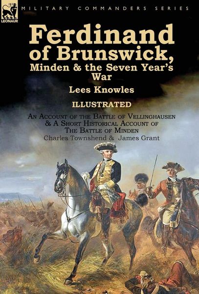Produktbild: Ferdinand of Brunswick, Minden & the Seven Year's War by Lees Knowles, with An Account of the Battle of Vellinghausen & A Short Historical Account of