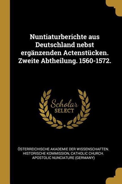 Produktbild: Nuntiaturberichte Aus Deutschland Nebst Erg&auml;nzenden Actenst&uuml;cken. Zweite Abtheilung. 1560-1572.