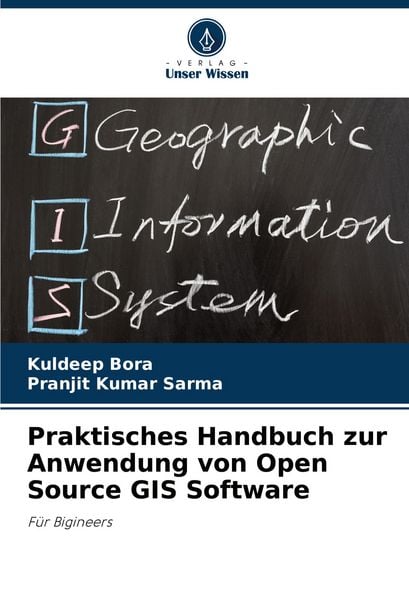 Praktisches Handbuch zur Anwendung von Open Source GIS Software, Taschenbuch von Kuldeep Bora , Pranjit Kumar Sarma, Verlag Unser Wissen,